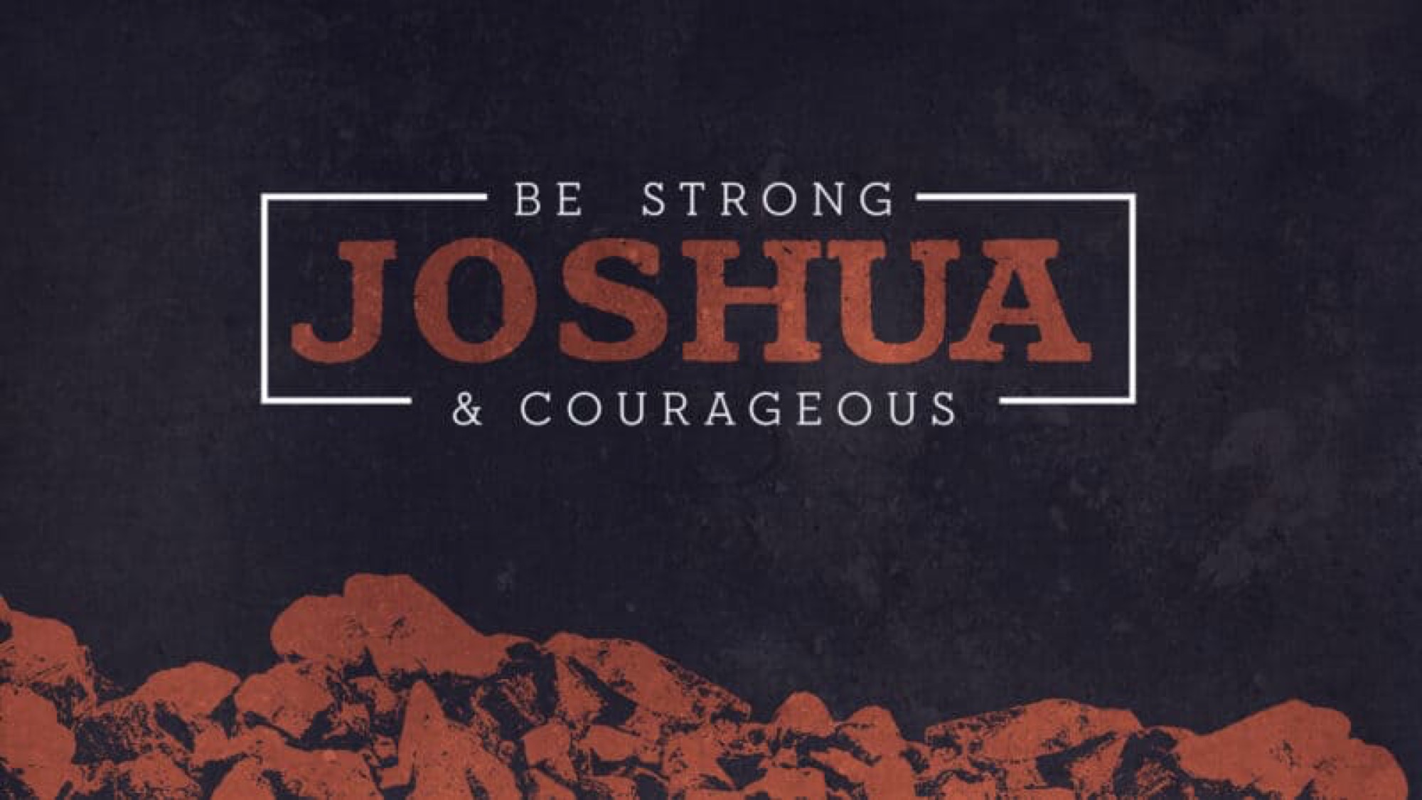 Joshua: Be Strong and Courageous