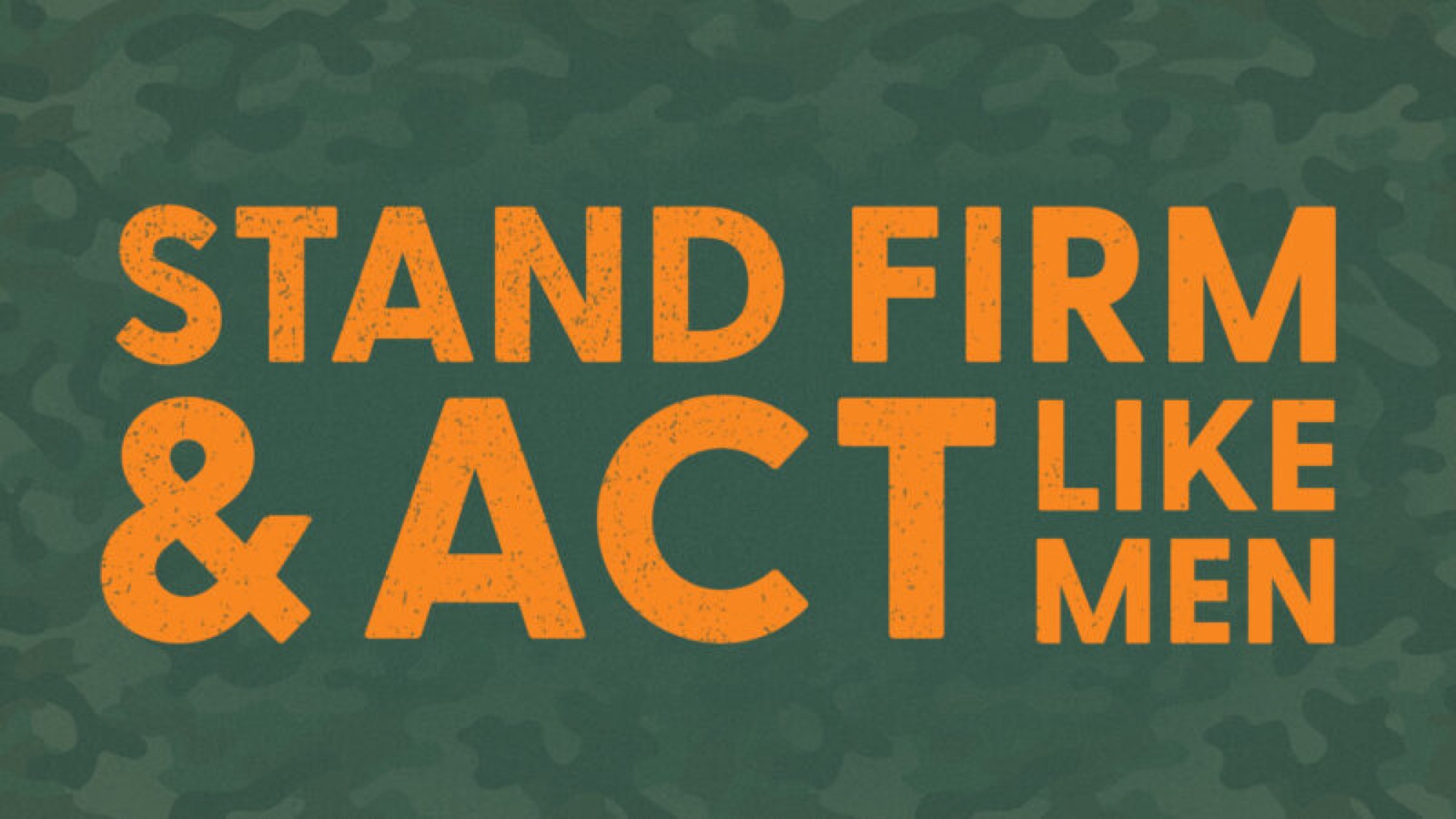 Stand Firm & Act Like Men